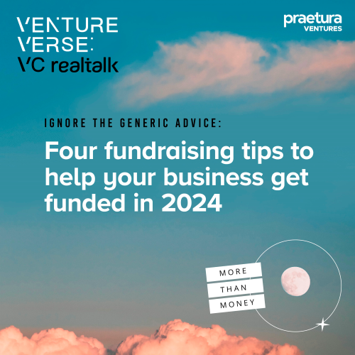 Ignore the generic advice: Four fundraising tips to help your business get funded in 2024