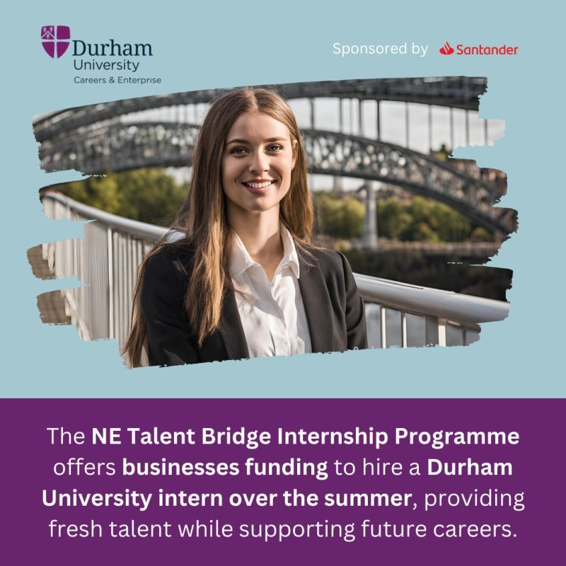 Durham University’s NE Talent Bridge Internship Programme funded by Santander Universities.